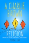 A Charlie Brown Religion : Exploring the Spiritual Life and Work of Charles M. Schulz - eBook