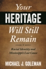 Your Heritage Will Still Remain : Racial Identity and Mississippi's Lost Cause - eBook