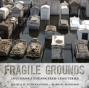 Fragile Grounds : Louisiana's Endangered Cemeteries - eBook