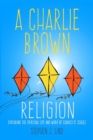 A Charlie Brown Religion : Exploring the Spiritual Life and Work of Charles M. Schulz - Book