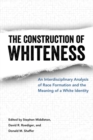The Construction of Whiteness : An Interdisciplinary Analysis of Race Formation and the Meaning of a White Identity - Book