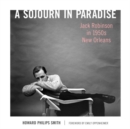 A Sojourn in Paradise : Jack Robinson in 1950s New Orleans - Book