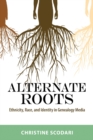 Alternate Roots : Ethnicity, Race, and Identity in Genealogy Media - Book