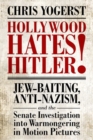 Hollywood Hates Hitler! : Jew-Baiting, Anti-Nazism, and the Senate Investigation into Warmongering in Motion Pictures - Book