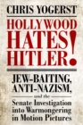 Hollywood Hates Hitler! : Jew-Baiting, Anti-Nazism, and the Senate Investigation into Warmongering in Motion Pictures - eBook