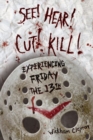 See! Hear! Cut! Kill! : Experiencing Friday the 13th - Book