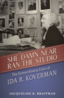 She Damn Near Ran the Studio : The Extraordinary Lives of Ida R. Koverman - eBook
