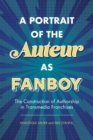 A Portrait of the Auteur as Fanboy : The Construction of Authorship in Transmedia Franchises - Book