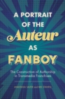A Portrait of the Auteur as Fanboy : The Construction of Authorship in Transmedia Franchises - eBook