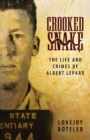 Crooked Snake : The Life and Crimes of Albert Lepard - Book