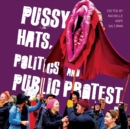 Pussy Hats, Politics, and Public Protest - Book