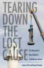 Tearing Down the Lost Cause : The Removal of New Orleans's Confederate Statues - Book