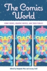 The Comics World : Comic Books, Graphic Novels, and Their Publics - Book