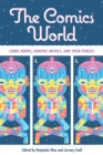 The Comics World : Comic Books, Graphic Novels, and Their Publics - eBook
