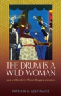 The Drum Is a Wild Woman : Jazz and Gender in African Diaspora Literature - Book