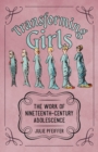 Transforming Girls : The Work of Nineteenth-Century Adolescence - Book