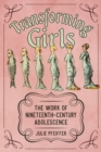 Transforming Girls : The Work of Nineteenth-Century Adolescence - eBook