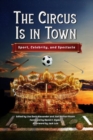 The Circus Is in Town : Sport, Celebrity, and Spectacle - Book