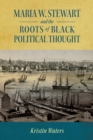 Maria W. Stewart and the Roots of Black Political Thought - Book