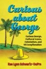 Curious about George : Curious George, Cultural Icons, Colonialism, and US Exceptionalism - Book
