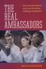 The Real Ambassadors : Dave and Iola Brubeck and Louis Armstrong Challenge Segregation - Book