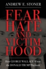 Fear, Hate, and Victimhood : How George Wallace Wrote the Donald Trump Playbook - Book