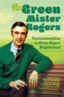 The Green Mister Rogers : Environmentalism in Mister Rogers' Neighborhood - Book