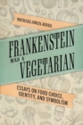 Frankenstein Was a Vegetarian : Essays on Food Choice, Identity, and Symbolism - Book