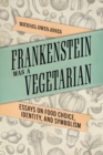 Frankenstein Was a Vegetarian : Essays on Food Choice, Identity, and Symbolism - Book