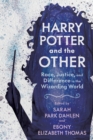 Harry Potter and the Other : Race, Justice, and Difference in the Wizarding World - Book
