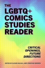 The LGBTQ+ Comics Studies Reader : Critical Openings, Future Directions - Book