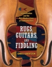 Rugs, Guitars, and Fiddling : Intensification and the Rich Modern Lives of Traditional Arts - Book