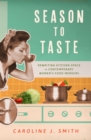 Season to Taste : Rewriting Kitchen Space in Contemporary Women's Food Memoirs - eBook