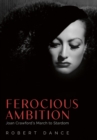 Ferocious Ambition : Joan Crawford’s March to Stardom - Book