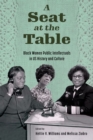 A Seat at the Table : Black Women Public Intellectuals in US History and Culture - Book