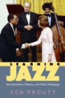 Learning Jazz : Jazz Education, History, and Public Pedagogy - Book
