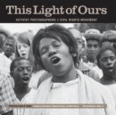 This Light of Ours : Activist Photographers of the Civil Rights Movement - Book