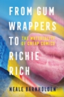 From Gum Wrappers to Richie Rich : The Materiality of Cheap Comics - Book