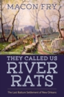 They Called Us River Rats : The Last Batture Settlement of New Orleans - Book