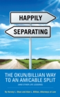 Happily Separating : The Okun/Billian Way to an Amicable Split (And Other Life Lessons) - eBook