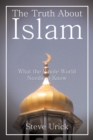 The Truth About Islam : What the Whole World Needs to Know - eBook