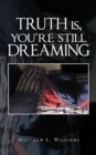 Truth Is, You're Still Dreaming - eBook
