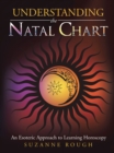 Understanding the Natal Chart : An Esoteric Approach to Learning Horoscopy - eBook