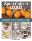 Spun Cotton Crafts : 25 Vintage Projects for the Nostalgic Crafter - Book