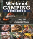 Weekend Camping Cookbook : Over 100 Delicious Recipes for Campfire and Grilling - Book