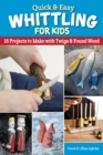Quick & Easy Whittling for Kids : 18 Projects to Make With Twigs & Found Wood - Book