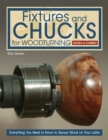 Fixtures and Chucks for Woodturning, Revised and Expanded Edition : Everything You Need to Know to Secure Wood on Your Lathe - Book