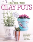 Crafting with Clay Pots : Easy Designs for Flowers, Home Decor, Storage, and More - Book