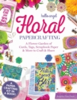 Hello Angel Floral Papercrafting : A Flower Garden of Cards, Tags, Scrapbook Paper & More to Craft and Share - Book
