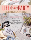 Life of the Party Papercrafting : More Than 100 Ready-To-Use Art Prints, Mini-Posters, Cards, Tags, and More - Book